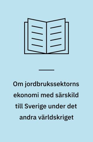 Om jordbrukssektorns ekonomi med särskild till Sverige under det andra världskriget