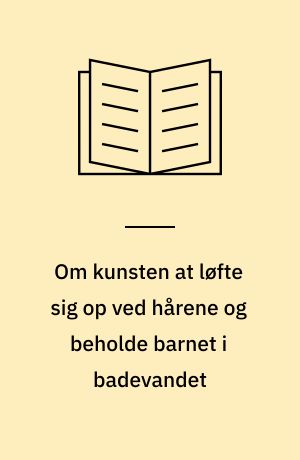 Om kunsten at løfte sig op ved hårene og beholde barnet i badevandet : kritiske betragtninger over samfundsvidenskabernes videnskabsteori