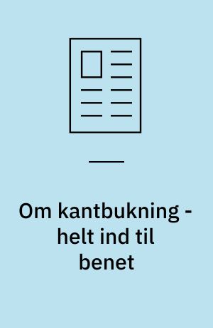 Om kantbukning - helt ind til benet : I-IV