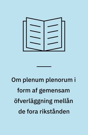Om plenum plenorum i form af gemensam öfverläggning mellån de fora rikstånden : Studier i svenskt författningslif