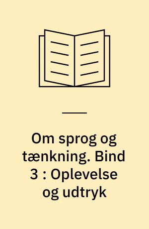 Om sprog og tænkning. Bind 3 : Oplevelse og udtryk