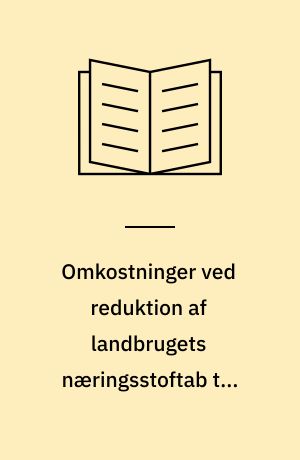 Omkostninger ved reduktion af landbrugets næringsstoftab til vandmiljøet : forarbejde til Vandmiljøplan III