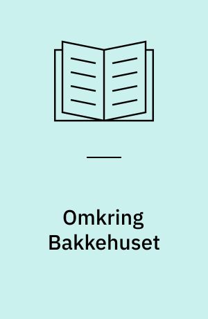 Omkring Bakkehuset : Bakkehuset og dets beboere set med samtidens øjne