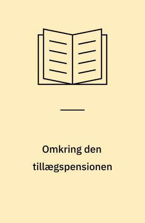 Omkring den tillægspensionen : nogle undersøgelsesresultater vedrørende indtægten i alderdommen