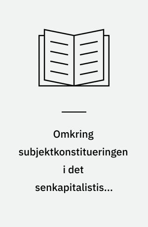 Omkring subjektkonstitueringen i det senkapitalistiske samfund