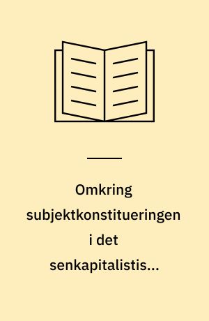 Omkring subjektkonstitueringen i det senkapitalistiske samfund
