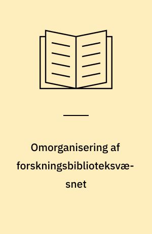 Omorganisering af forskningsbiblioteksvæsnet : indstilling til Forskningsbibliotekernes Fællesråd fra Forskningsbibliotekernes Målsætningsudvalg