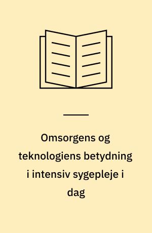 Omsorgens og teknologiens betydning i intensiv sygepleje i dag