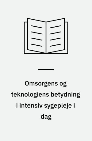 Omsorgens og teknologiens betydning i intensiv sygepleje i dag