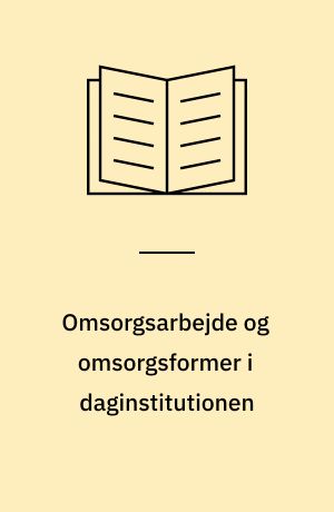 Omsorgsarbejde og omsorgsformer i daginstitutionen