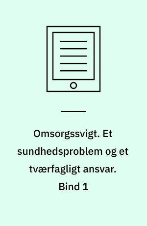 Omsorgssvigt. Et sundhedsproblem og et tværfagligt ansvar. Bind 1