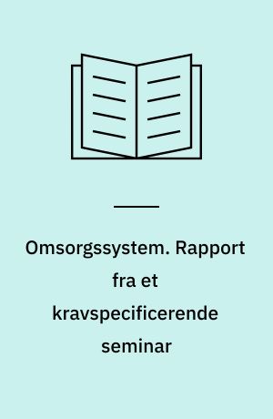 Omsorgssystem. Rapport fra et kravspecificerende seminar