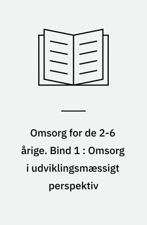 Omsorg for de 2-6 årige. Bind 1 : Omsorg i udviklingsmæssigt perspektiv