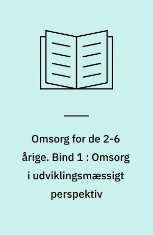 Omsorg for de 2-6 årige. Bind 1 : Omsorg i udviklingsmæssigt perspektiv