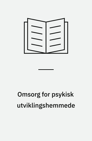 Omsorg for psykisk utviklingshemmede : Målsetting og retningslinjer : Fra et utvalg oppnevnt av Sosialdepartementet 23. oktober 1970 : Utredningen avgitt 11. desember 1972