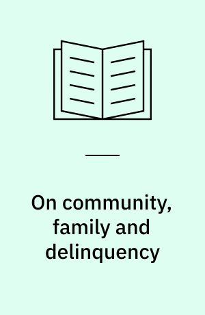 On community, family and delinquency : selected writings