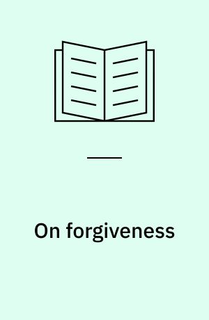 On forgiveness : how can we forgive the unforgivable?
