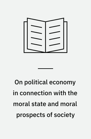 On political economy in connection with the moral state and moral prospects of society