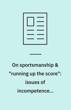 On sportsmanship & "running up the score": issues of incompetence & humiliation