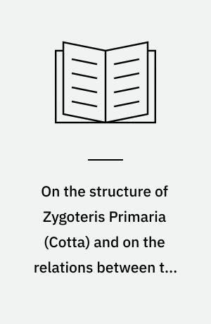 On the structure of Zygoteris Primaria (Cotta) and on the relations between the genera Zygopteris, Etapteris and Botrychioxylon
