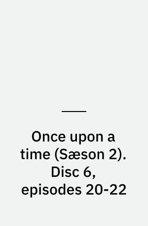 Once upon a time. Disc 6, episodes 20-22