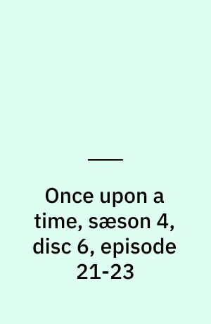 Once upon a time, sæson 4, disc 6, episode 21-23