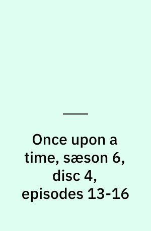 Once upon a time, sæson 6, disc 4, episodes 13-16