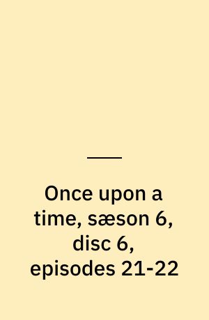 Once upon a time, sæson 6, disc 6, episodes 21-22