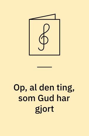 Op, al den ting, som Gud har gjort : bøhmisk melodi, 1549 : DK 349 (L. 143)