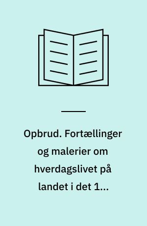 Opbrud. Fortællinger og malerier om hverdagslivet på landet i det 19. århundredes slutning
