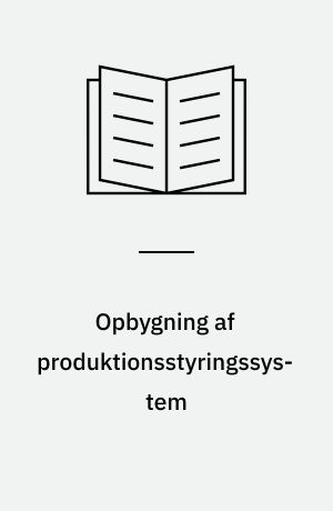 Opbygning af produktionsstyringssystem : VIPS : Virksomhedstilpasset produktionsstyring