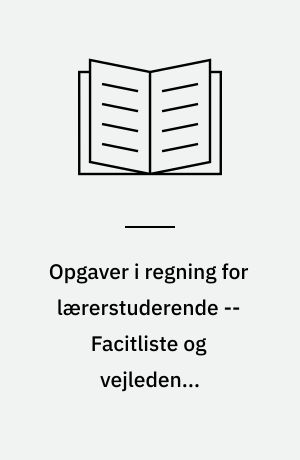 Opgaver i regning for lærerstuderende -- Facitliste og vejledende løsningsforslag
