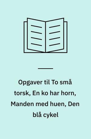 Opgaver til To små torsk, En ko har horn, Manden med huen, Den blå cykel