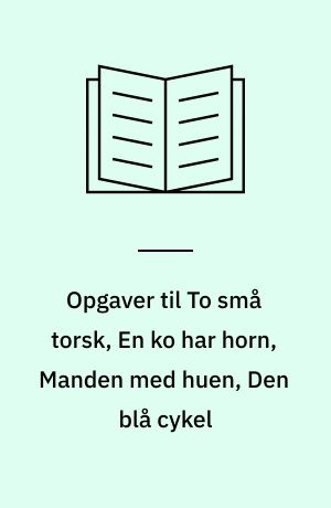 Opgaver til To små torsk, En ko har horn, Manden med huen, Den blå cykel