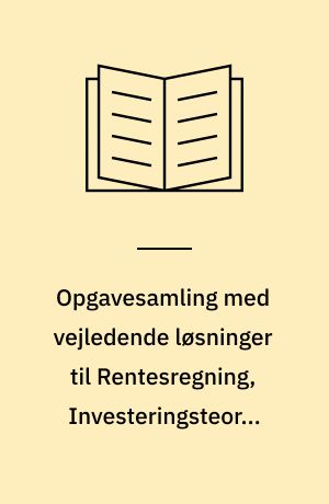 Opgavesamling med vejledende løsninger til Rentesregning, Investeringsteori, Virksomhedens finansiering