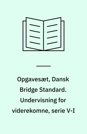 Opgavesæt, Dansk Bridge Standard. Undervisning for viderekomne, serie V-I