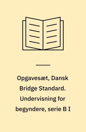 Opgavesæt, Dansk Bridge Standard. Undervisning for begyndere, serie B I