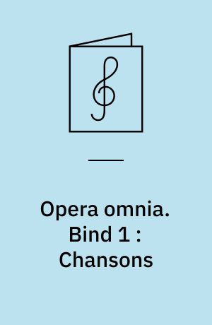 Opera omnia. Bind 1 : Chansons