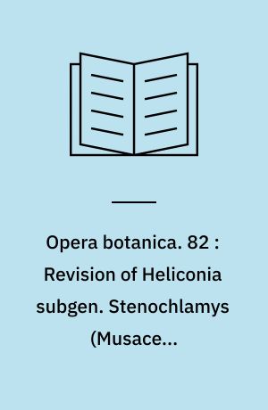 Opera botanica. 82 : Revision of Heliconia subgen. Stenochlamys (Musaceae-Heliconioideae)