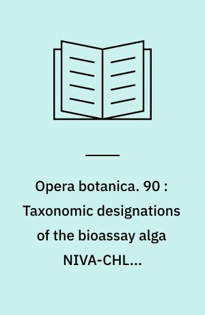 Opera botanica. 90 : Taxonomic designations of the bioassay alga NIVA-CHL 1 ("Selenastrum capricornutum") and some related strains