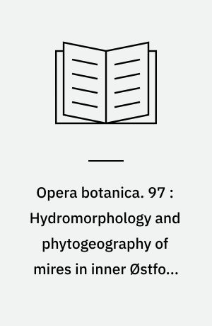 Opera botanica. 97 : Hydromorphology and phytogeography of mires in inner Østfold and adjacent part of Akershus, SE Norway, in relation to regional variation in SE Fennoscandian mires