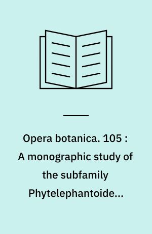 Opera botanica. 105 : A monographic study of the subfamily Phytelephantoideae (Arecaceae)