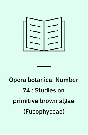 Opera botanica. Number 74 : Studies on primitive brown algae (Fucophyceae)