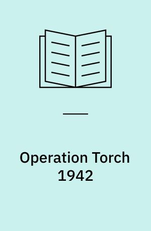 Operation Torch 1942 : the invasion of French North Africa