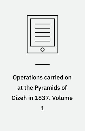 Operations carried on at the Pyramids of Gizeh in 1837 : with an account of a voyage into Upper Egypt, and an appendix. Volume 1