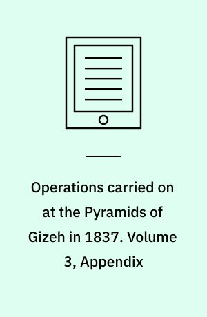 Operations carried on at the Pyramids of Gizeh in 1837 : with an account of a voyage into Upper Egypt, and an appendix. Volume 3, Appendix