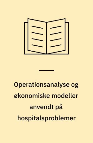 Operationsanalyse og økonomiske modeller anvendt på hospitalsproblemer