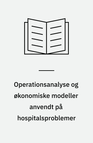 Operationsanalyse og økonomiske modeller anvendt på hospitalsproblemer