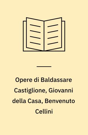 Opere di Baldassare Castiglione, Giovanni della Casa, Benvenuto Cellini