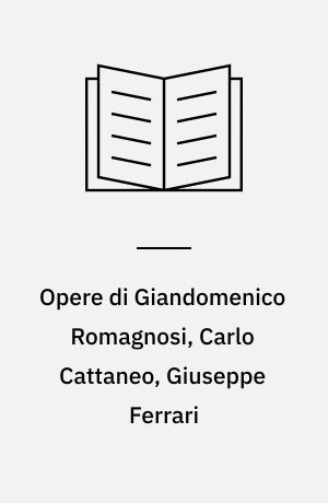 Opere di Giandomenico Romagnosi, Carlo Cattaneo, Giuseppe Ferrari : A cura di Ernesto Sestan